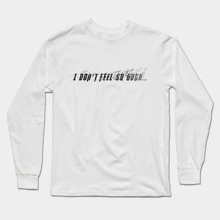 I don't feel so good... Long Sleeve T-Shirt